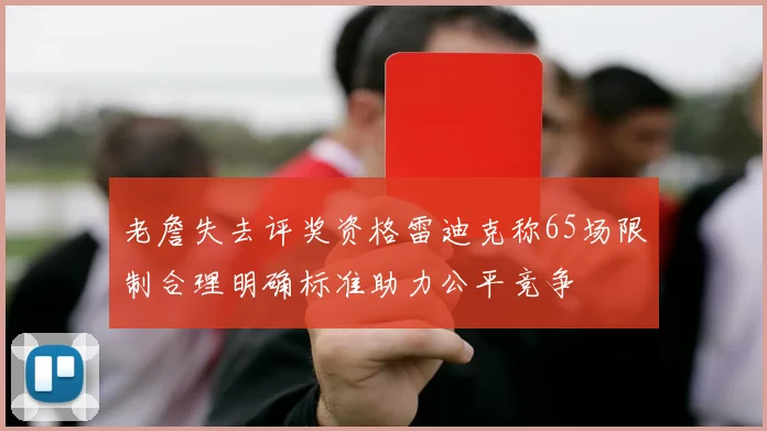 老詹失去评奖资格雷迪克称65场限制合理明确标准助力公平竞争