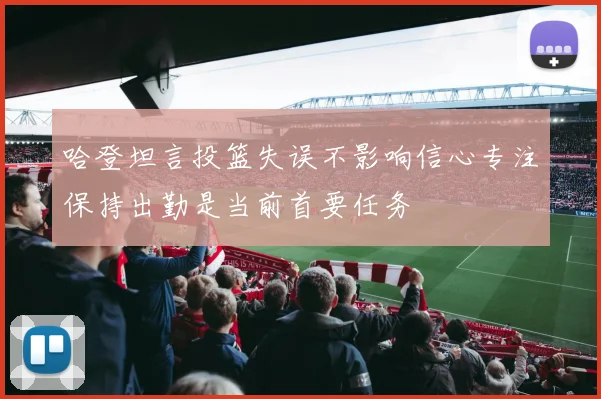 哈登坦言投篮失误不影响信心专注保持出勤是当前首要任务