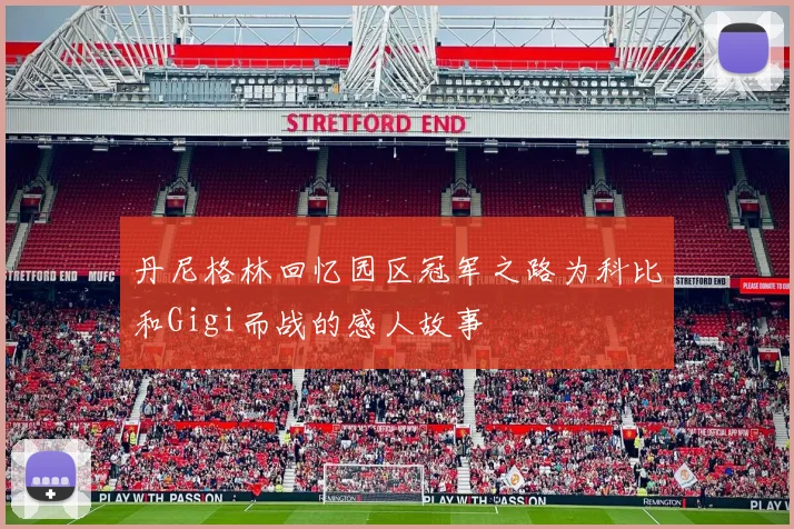 丹尼格林回忆园区冠军之路为科比和Gigi而战的感人故事