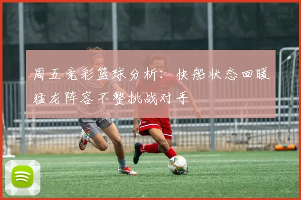 周五竞彩篮球分析：快船状态回暖猛龙阵容不整挑战对手